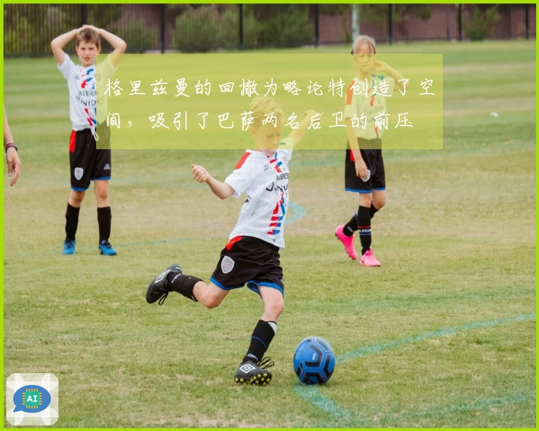 格里兹曼的回撤为略论特创造了空间，吸引了巴萨两名后卫的前压