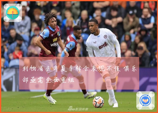 利物浦去年夏季转会表现不佳 俱乐部亟需全面重组