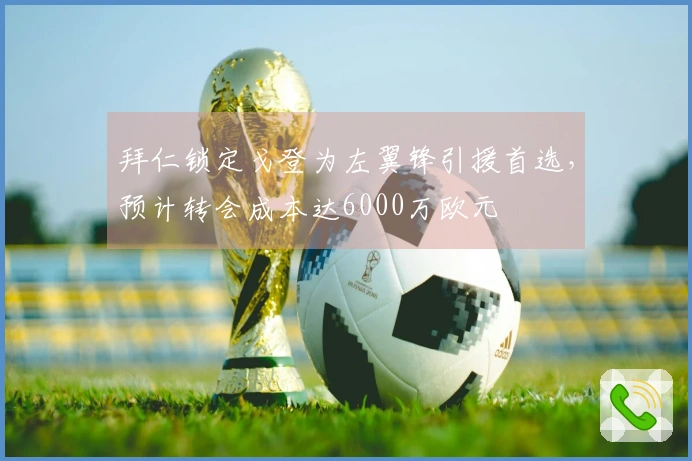 拜仁锁定戈登为左翼锋引援首选，预计转会成本达6000万欧元