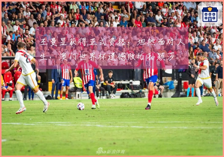 王曼昱获得正式资格，坦然面对人生，澳门世界杯遗憾败给孙颖莎。