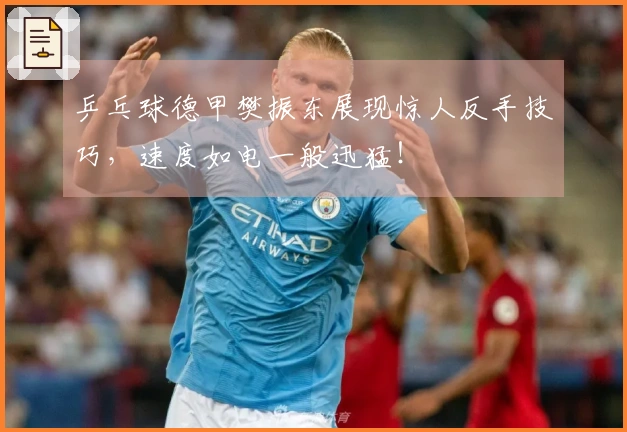 乒乓球德甲樊振东展现惊人反手技巧，速度如电一般迅猛！
